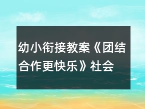 幼小銜接教案《團(tuán)結(jié)合作更快樂》社會活動反思