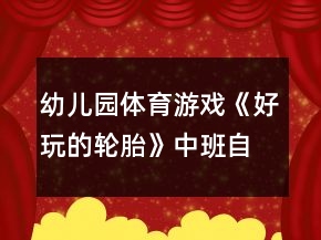 幼兒園體育游戲《好玩的輪胎》中班自由活動教學(xué)設(shè)計反思