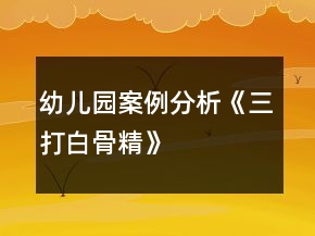 幼兒園案例分析《三打白骨精》