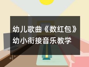 幼兒歌曲《數(shù)紅包》幼小銜接音樂教學設計