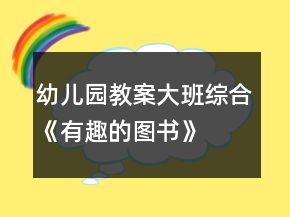 幼兒園教案大班綜合《有趣的圖書》