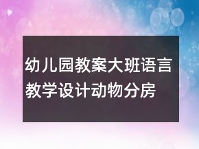 幼兒園教案大班語言教學(xué)設(shè)計(jì)：動(dòng)物分房子反思
