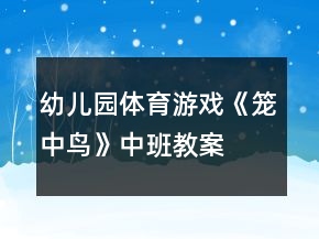 幼兒園體育游戲《籠中鳥(niǎo)》中班教案