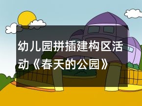 幼兒園拼插建構(gòu)區(qū)活動(dòng)《春天的公園》中班游戲教案