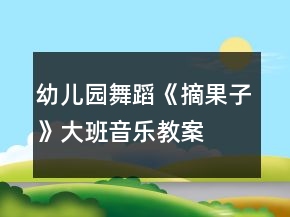 幼兒園舞蹈《摘果子》大班音樂教案