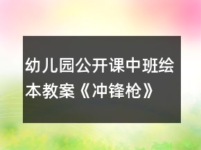 幼兒園公開課中班繪本教案《沖鋒槍》應(yīng)彩云教案