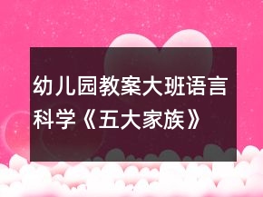 幼兒園教案大班語(yǔ)言科學(xué)《五大家族》教案反思