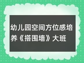幼兒園空間方位感培養(yǎng)《搭圍墻》大班數(shù)學(xué)教案