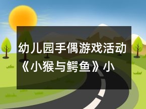 幼兒園手偶游戲活動(dòng)《小猴與鱷魚(yú)》小班音樂(lè)游戲教案反思