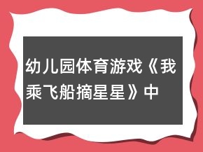 幼兒園體育游戲《我乘飛船摘星星》中班區(qū)域教案