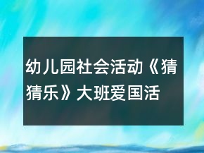 幼兒園社會活動《猜猜樂》大班愛國活動教學(xué)設(shè)計反思