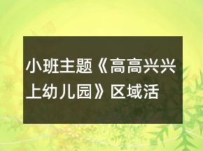 小班主題《高高興興上幼兒園》區(qū)域活動方案多個