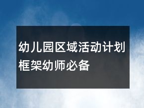 幼兒園區(qū)域活動計劃框架幼師必備