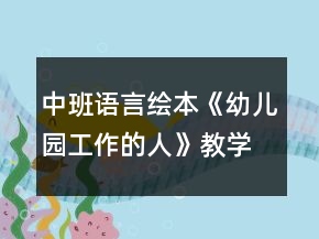 中班語言繪本《幼兒園工作的人》教學設計反思