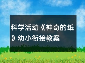 科學(xué)活動(dòng)《神奇的紙》幼小銜接教案
