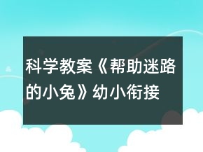 科學(xué)教案《幫助迷路的小兔》幼小銜接數(shù)學(xué)活動(dòng)120排序