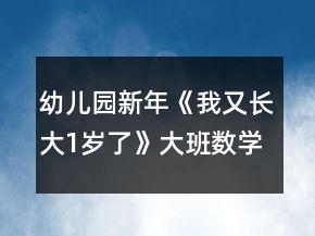 幼兒園新年《我又長大1歲了》大班數(shù)學教案反思