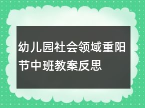 幼兒園社會(huì)領(lǐng)域重陽(yáng)節(jié)中班教案反思