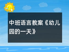 中班語言教案《幼兒園的一天》