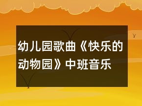 幼兒園歌曲《快樂的動物園》中班音樂教案