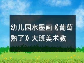 幼兒園水墨畫《葡萄熟了》大班美術(shù)教案反思