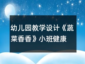幼兒園教學設計《蔬菜香香》小班健康活動反思