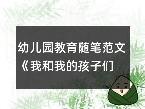 幼兒園教育隨筆范文《我和我的孩子們》