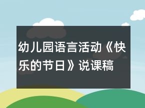 幼兒園語言活動《快樂的節(jié)日》說課稿反思