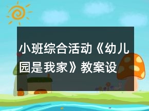 小班綜合活動《幼兒園是我家》教案設(shè)計意圖反思