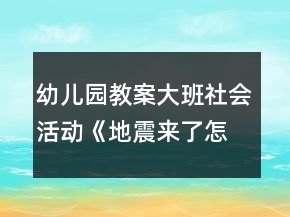幼兒園教案大班社會活動《地震來了怎么辦？》反思