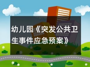 幼兒園《突發(fā)公共衛(wèi)生事件應(yīng)急預(yù)案》