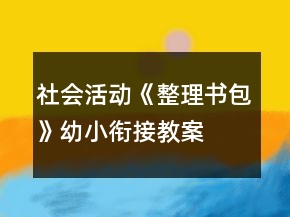 社會活動《整理書包》幼小銜接教案