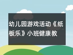 幼兒園游戲活動(dòng)《紙板樂(lè)》小班健康教案反思