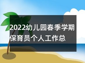 2022幼兒園春季學(xué)期保育員個(gè)人工作總結(jié)