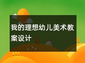我的理想（幼兒美術(shù)教案設(shè)計(jì)）