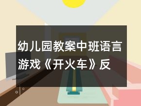 幼兒園教案中班語(yǔ)言游戲《開(kāi)火車》反思