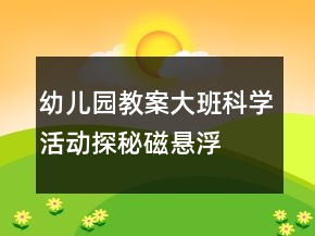幼兒園教案大班科學(xué)活動(dòng)探秘磁懸浮