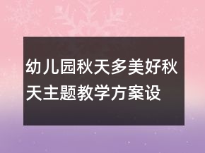 幼兒園秋天多美好秋天主題教學(xué)方案設(shè)計(jì)