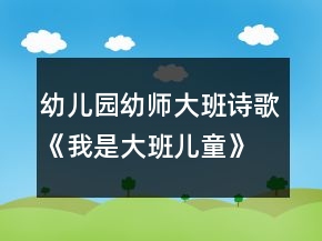 幼兒園幼師大班詩歌《我是大班兒童》教案設計