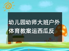 幼兒園幼師大班戶外體育教案：運(yùn)西瓜反思