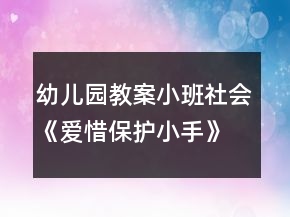 幼兒園教案小班社會《愛惜保護(hù)小手》反思