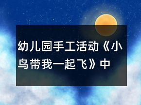 幼兒園手工活動(dòng)《小鳥帶我一起飛》中班美工制作教案