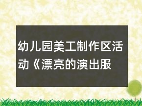 幼兒園美工制作區(qū)活動(dòng)《漂亮的演出服裝》中班區(qū)域教案