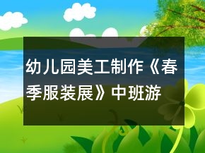 幼兒園美工制作《春季服裝展》中班游戲教案