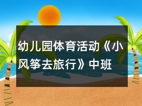幼兒園體育活動(dòng)《小風(fēng)箏去旅行》中班教案