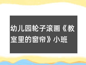 幼兒園輪子滾畫《教室里的窗簾》小班美術教案反思