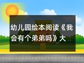 幼兒園繪本閱讀《我會有個弟弟嗎》大班教案