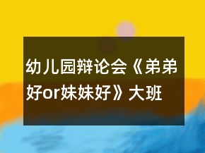 幼兒園辯論會《弟弟好or妹妹好》大班語言教案