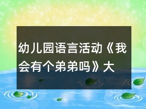幼兒園語(yǔ)言活動(dòng)《我會(huì)有個(gè)弟弟嗎》大班教案