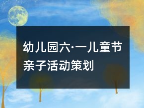 幼兒園“六·一”兒童節(jié)親子活動策劃書